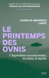 Le printemps des ovnis : l'hypothèse extraterrestre, les faits, le mythe - Charles-Maxence Layet