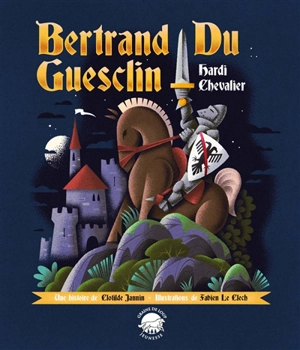 Bertrand du Guesclin : hardi chevalier - Clotilde Jannin