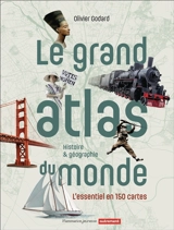 Le grand atlas du monde : histoire & géographie : l'essentiel en 150 cartes - Olivier Godard