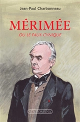 Prosper Mérimée (1803-1870) ou Le faux cynique - Jean-Paul Charbonneau
