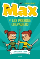 Max et les Presque Chevaliers. Vol. 3. La tour du temps - Lincoln Peirce