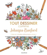 Tout dessiner comme Johanna Basford : créez et coloriez votre propre univers ! - Johanna Basford