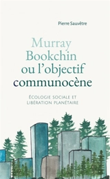 Murray Bookchin ou L'objectif communocène : écologie sociale et libération planétaire - Pierre Sauvêtre