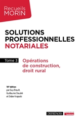 Solutions professionnelles notariales. Vol. 3. Opérations de construction, droit rural - Guy Brault