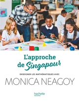 L'approche de Singapour : enseigner les mathématiques avec Monica Neagoy : cycles 1, 2, 3 - Monica Neagoy