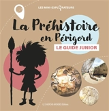 La préhistoire en Périgord : le guide junior - Michel Piquemal