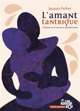 L'amant tantrique : l'homme sur la voie de la sexualité sacrée - Jacques Ferber