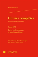 Oeuvres complètes. Vol. 16. Ecrits philosophiques et autobiographiques - Romain Rolland