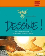 Dessine !... : et tu connaîtras l'Univers et les dieux : réflexions sur le dessin - Frank Pé