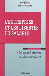 L'entreprise et les libertés du salarié : du salarié-citoyen au citoyen-salarié - Philippe Waquet