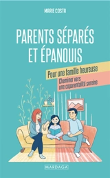 Parents séparés et épanouis pour une famille heureuse : cheminer vers une coparentalité sereine - Marie Costa