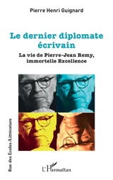 Le dernier diplomate écrivain : la vie de Pierre-Jean Remy, immortelle Excellence - Pierre-Henri Guignard