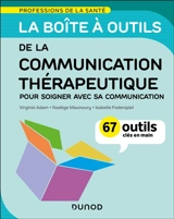 La boîte à outils de la communication thérapeutique : pour soigner avec sa communication : 67 outils clés en main - Virginie Adam