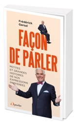 Façon de parler : petites et grandes histoires de nos expressions préférées - Frédérick Gersal