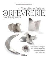 Nouvelles techniques d'orfèvrerie pour les bijoutiers : concevoir et fabriquer des formes originales par pliage courbe avec rainurage - Anastasia Young