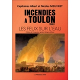 Incendies à Toulon. Vol. 1. Les feux sur l'eau - Albert Meuvret