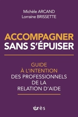 Accompagner sans s'épuiser : guide à l'intention des professionnels de la relation d'aide - Michelle Arcand