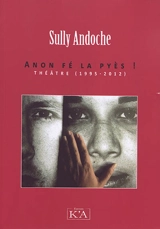 Anon fé la pyès ! : théâtre (1995-2012) - Sully Andoche