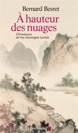 A hauteur des nuages : chroniques de ma montagne taoïste - Bernard Besret