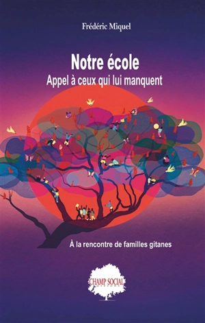 Notre école : appel à ceux qui lui manquent : à la rencontre de familles gitanes - Frédéric Miquel