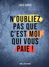 N'oubliez pas que c'est moi qui vous paie ! - Lucie Cayer