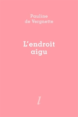 L'endroit aigu - Pauline de Vergnette