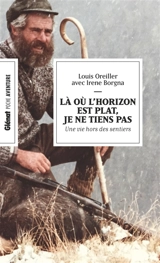 Là où l'horizon est plat, je ne tiens pas : une vie hors des sentiers - Louis Oreiller