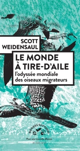 Le monde à tire-d'aile : l'odyssée mondiale des oiseaux migrateurs - Scott Weidensaul