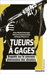 Tueurs à gages : enquête sur le nouveau phénomène des shooters : enquête - Jean-Michel Décugis