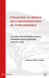 Une justice au service de la reconstruction du vivre ensemble : les enjeux des juridictions Gacaca au Rwanda après le génocide contre les Tutsi - Gaudiose Vallière Luhahe