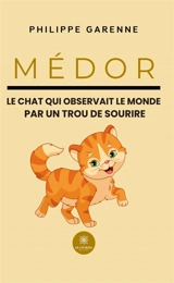 Médor : Le chat qui observait le monde par un trou de sourire - Philippe Garenne
