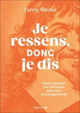 Je ressens, donc je dis : osez communiquer vos émotions, avec tact et transparence ! - Fanny Marais