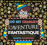Où est Charlie ?. L'aventure fantastique : panique dans le monde magique - Martin Handford