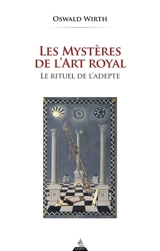 Les mystères de l'art royal : le rituel de l'adepte - Oswald Wirth