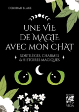 Une vie de magie avec mon chat : sortilèges, charmes & histoires magiques - Deborah Blake
