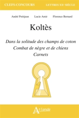 Koltès, Dans la solitude des champs de coton, Combat de nègre et de chiens, Carnets - Florence Bernard