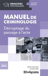 Manuel de criminologie : décryptage du passage à l'acte : licence, master - Erwan Dieu