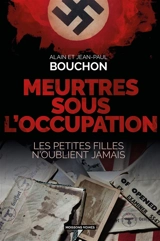 Meurtres sous l'Occupation : les petites filles n'oublient jamais - Jean-Paul Bouchon