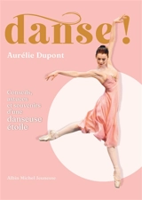 Danse ! : conseils, astuces et souvenirs d'une danseuse étoile - Aurélie Dupont