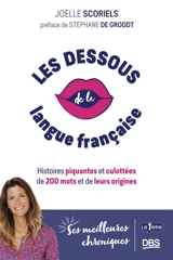 Les dessous de la langue française : histoires piquantes et culottées de 200 mots et de leurs origines - Joëlle Scoriels