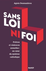Sans loi ni foi : prêtres et violences sexuelles : au coeur du système catholique - Agnès Desmazières