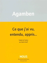 Ce que j'ai vu, entendu, appris... - Giorgio Agamben
