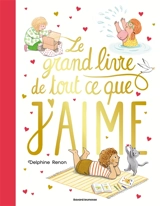 Le grand livre de tout ce que j'aime - Delphine Renon