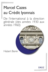 Marcel Cazes au Crédit lyonnais : de l'international à la direction générale (des années 1930 aux années 1960) - Hubert Bonin