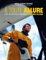 A toute allure : cap sur mon premier Vendée Globe - Benjamin Ferré