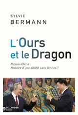 L'ours et le dragon : Russie-Chine : histoire d'une amitié sans limites ? - Sylvie Bermann
