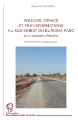 Pouvoir, espace et transformations au sud-ouest du Burkina Faso : une élection africaine - Delphine Manetta