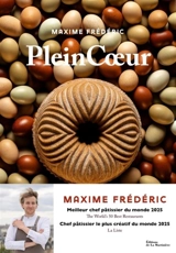 Plein coeur : la pâtisserie, la terre, les hommes : 60 recettes et reportages de notre terroir - Maxime Frédéric