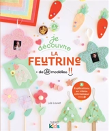Je découvre la feutrine : + de 20 modèles - Léa Louvet