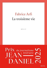 La troisième vie : récit - Fabrice Arfi
